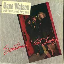 Album cover of Sometimes I Get Lucky featuring Gene Watson best songs and the song You're Out There Doin' What I'm Here Doin' Without