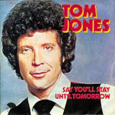 Album cover of Say You'll Stay Until Tomorrow featuring Tom Jones most famous songs and the song Say You'll Stay Until Tomorrow