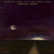 Album cover of Quarter Moon In A Ten Cent Town featuring Emmylou Harris songs and the song The Green Rolling Hills Of West Virginia Album cover of Quarter Moon In A Ten Cent Town featuring Emmylou Harris songs and the song The Green Rolling Hills Of West Virginia